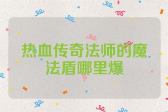 热血传奇法师的魔法盾哪里爆