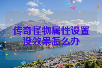 传奇怪物属性设置没效果怎么办