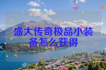 盛大传奇极品小装备怎么获得