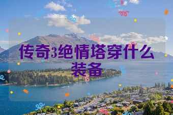传奇3绝情塔穿什么装备