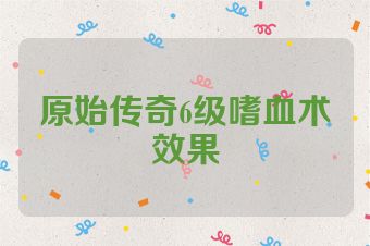原始传奇6级嗜血术效果