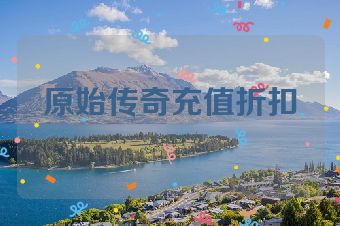 原始传奇充值折扣
