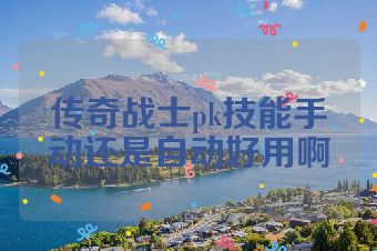 传奇战士pk技能手动还是自动好用啊