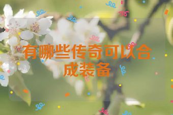 有哪些传奇可以合成装备
