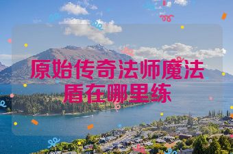 原始传奇法师魔法盾在哪里练