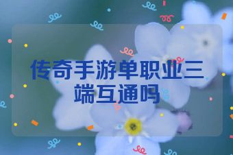 传奇手游单职业三端互通吗