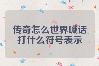 传奇怎么世界喊话打什么符号表示