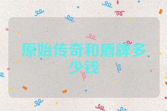 原始传奇和盾牌多少钱