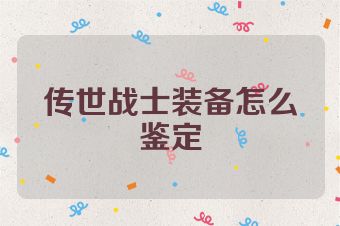 传世战士装备怎么鉴定
