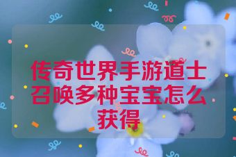 传奇世界手游道士召唤多种宝宝怎么获得