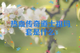 热血传奇道士祖玛套是什么