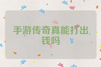 手游传奇真能打出钱吗