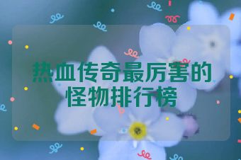 热血传奇最厉害的怪物排行榜