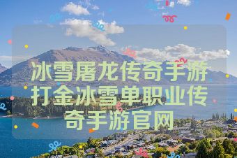 冰雪屠龙传奇手游打金冰雪单职业传奇手游官网