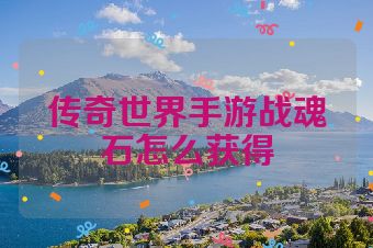 传奇世界手游战魂石怎么获得