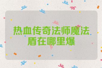 热血传奇法师魔法盾在哪里爆