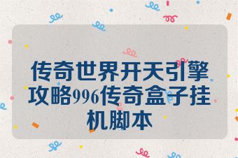 传奇世界开天引擎攻略996传奇盒子挂机脚本