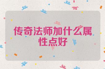 传奇法师加什么属性点好