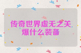 传奇世界虚无之关爆什么装备
