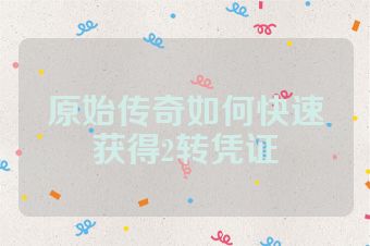 原始传奇如何快速获得2转凭证