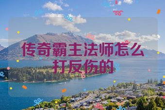 传奇霸主法师怎么打反伤的