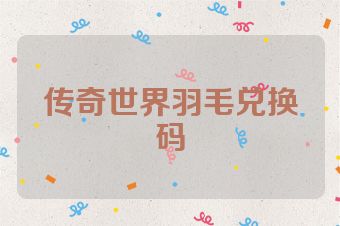 传奇世界羽毛兑换码