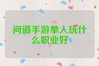 问道手游单人玩什么职业好