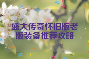 盛大传奇怀旧版老版装备推荐攻略