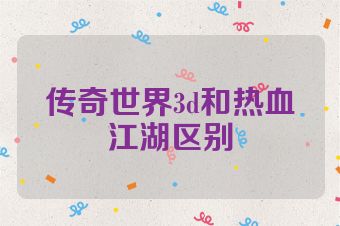 传奇世界3d和热血江湖区别