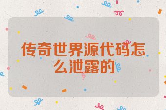 传奇世界源代码怎么泄露的