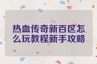 热血传奇新百区怎么玩教程新手攻略