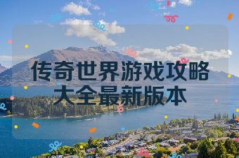 传奇世界游戏攻略大全最新版本