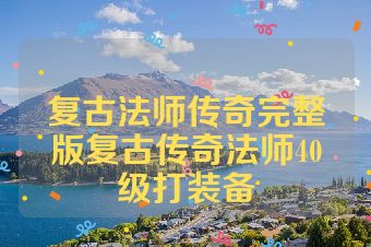 复古法师传奇完整版复古传奇法师40级打装备