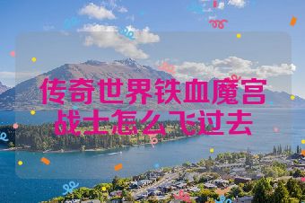 传奇世界铁血魔宫战士怎么飞过去
