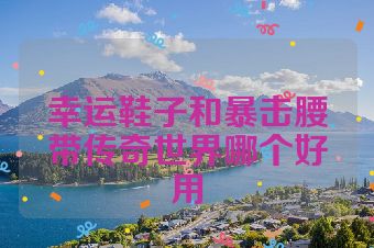 幸运鞋子和暴击腰带传奇世界哪个好用