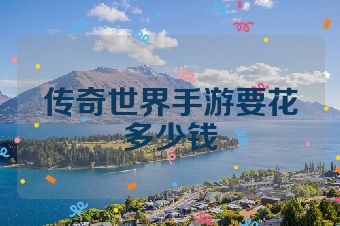传奇世界手游要花多少钱
