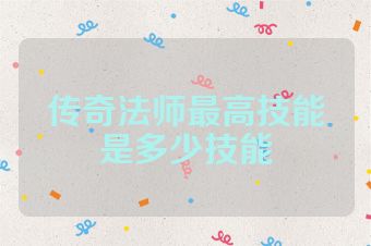 传奇法师最高技能是多少技能