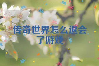 传奇世界怎么退会了游戏