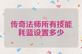 传奇法师所有技能耗蓝设置多少