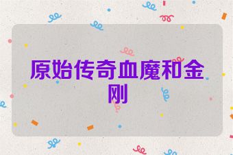 原始传奇血魔和金刚