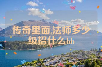 传奇里面,法师多少级招什么bb