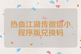热血江湖传微信小程序版兑换码