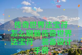 传奇世界法宝符箓怎么刷新传奇世界法宝符箓装备设计手册