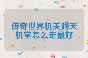 传奇世界机关洞天机堂怎么走最好