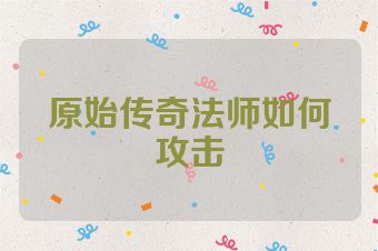 原始传奇法师如何攻击