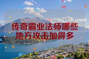 传奇霸业法师哪些地方攻击加得多