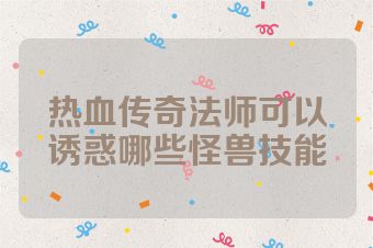 热血传奇法师可以诱惑哪些怪兽技能
