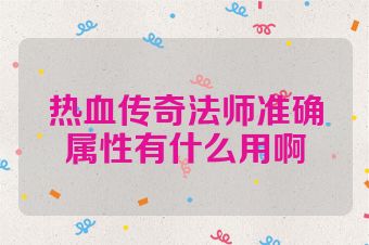 热血传奇法师准确属性有什么用啊