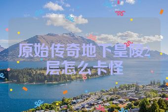 原始传奇地下皇陵2层怎么卡怪