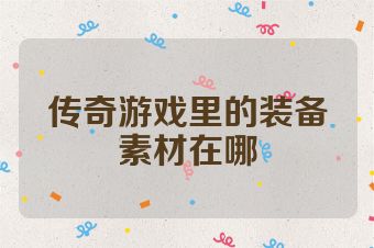 传奇游戏里的装备素材在哪